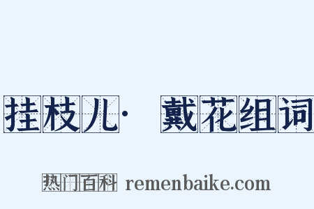 挂枝儿·戴花组词是什么意思的图片